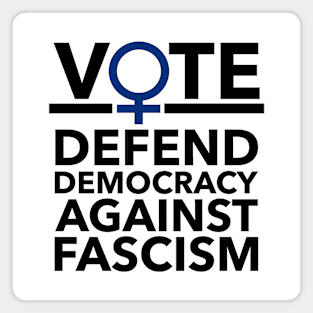 Vote BLUE - Defend Democracy Against Fascism - Feminist Magnet